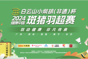 “羽动健康，非凡传承”，白云山小柴胡(非遗)杯2024健康中国斑猪羽超赛盛大举行