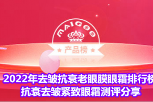 <strong>2022年去皱抗衰老眼膜眼霜排行榜 抗衰去皱紧致眼霜测评分享</strong>