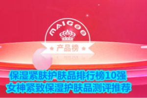 <strong>保湿紧肤护肤品排行榜10强 女神紧致保湿护肤品测评推荐</strong>