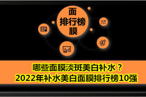<strong>哪些面膜淡斑美白补水？2022年补水美白面膜排行榜10强</strong>