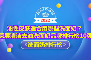 油性皮肤适合用哪些洗面奶？深层清洁去油洗面奶品牌排行榜10强