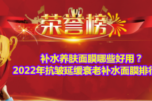 补水养肤面膜哪些好用？2022年抗皱延缓衰老补水面膜排行榜