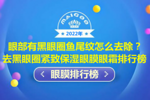 眼部有黑眼圈鱼尾纹怎么去除？去黑眼圈紧致保湿眼膜眼霜排行榜