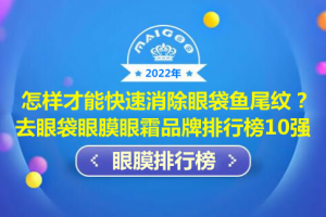 怎样才能快速消除眼袋鱼尾纹？去眼袋眼膜眼霜品牌排行榜10强