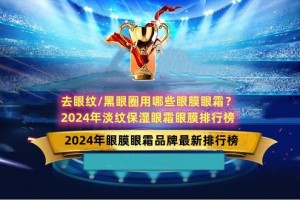 去眼纹/黑眼圈用哪些眼膜眼霜？2024年淡纹保湿眼霜眼膜排行榜