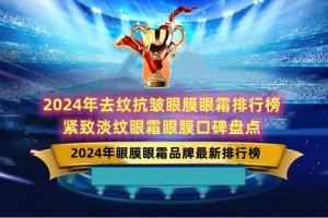 2024年去纹抗皱眼膜眼霜排行榜 紧致淡纹眼霜眼膜口碑盘点