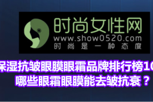 <strong>保湿抗皱眼膜眼霜品牌排行榜10强 哪些眼霜眼膜能去皱抗衰？</strong>
