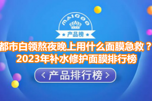 都市白领熬夜晚上用什么面膜急救？2023年补水修护面膜排行榜