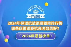 2024年保湿抗皱眼膜眼霜排行榜 哪些眼霜眼膜抗衰老效果好？