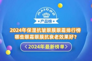 2024年保湿抗皱眼膜眼霜排行榜 哪些眼霜眼膜抗衰老效果好？