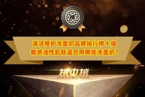 清洁修护洗面奶品牌排行榜十强 敏感油性肌肤适合用哪些洗面奶？