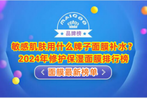 敏感肌肤用什么牌子面膜补水？2024年修护保湿面膜排行榜