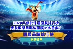 2024年修护保湿面膜排行榜 皮肤敏感用哪些面膜补水急救？