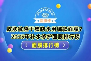 皮肤敏感干燥缺水用哪款面膜？2025年补水修护面膜排行榜