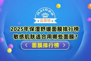 2025年保湿舒缓面膜排行榜 敏感肌肤适合用哪些面膜？