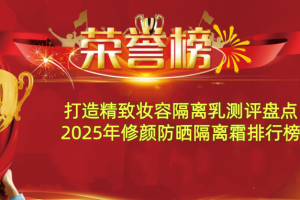 打造精致妆容隔离乳测评盘点 2025年修颜防晒隔离霜排行榜