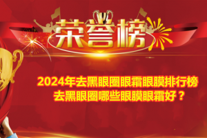 2024年去黑眼圈眼霜眼膜排行榜 去黑眼圈哪些眼膜眼霜好？