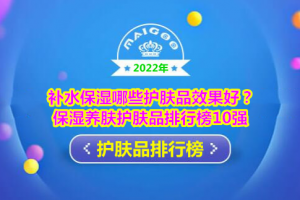补水保湿哪些护肤品效果好？保湿养肤护肤品排行榜10强