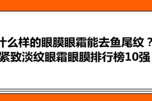 什么样的眼膜眼霜能去鱼尾纹？紧致淡纹眼霜眼膜排行榜10强