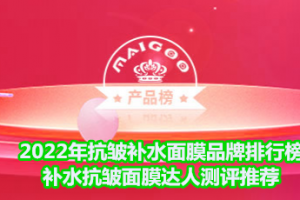 <strong>2022年抗皱补水面膜品牌排行榜 补水抗皱面膜达人测评推荐</strong>
