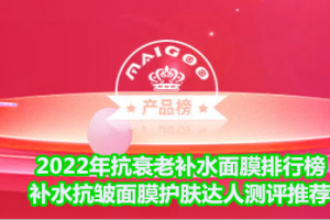 <strong>2022年抗衰老补水面膜排行榜 补水抗皱面膜护肤达人测评推荐</strong>