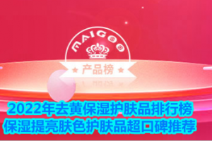 <strong>2022年去黄保湿护肤品排行榜 保湿提亮肤色护肤品超口碑推荐</strong>